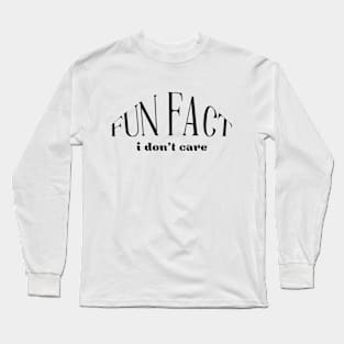 Fun Fact I Don't Care sarcastic quote Long Sleeve T-Shirt